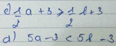 el  1/2 a+3≥slant  1/2 b+3
a) 5a-3<5b-3</tex>