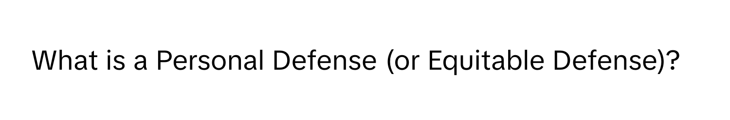 What is a Personal Defense (or Equitable Defense)?