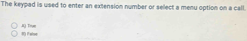 The keypad is used to enter an extension number or select a menu option on a call.
A) True
B) False