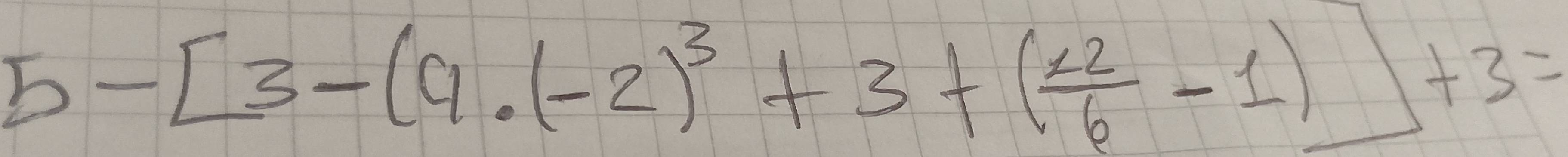 5-[3-(9· (-2)^3+3+( (* 2)/6 -1)]+3=