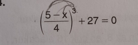 '
( (5-x)/4 )^3+27=0