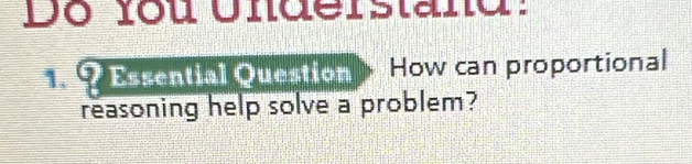 Dộ fou Understand: 
? Essential Question How can proportional 
reasoning help solve a problem?