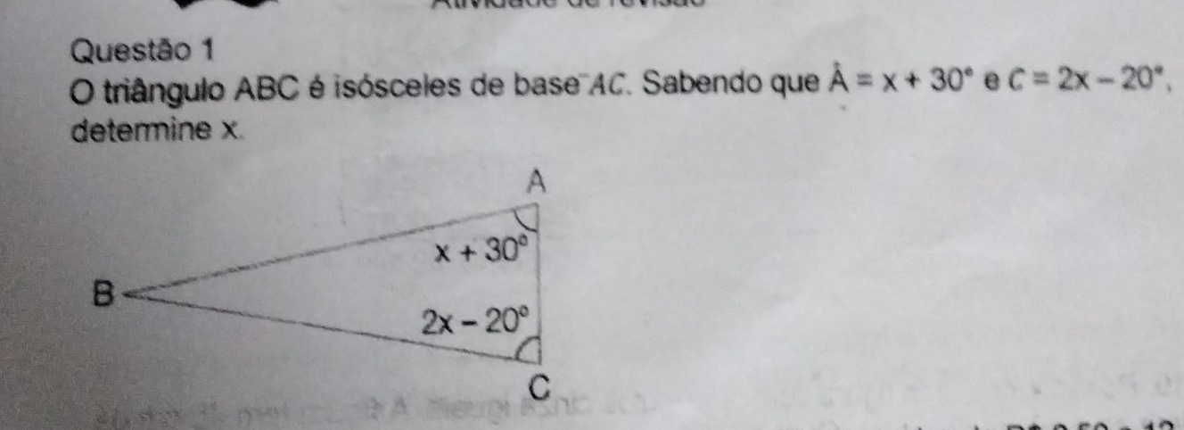 triângulo ABC é isósceles de base AC. Sabendo que hat A=x+30° e C=2x-20°.
determine x