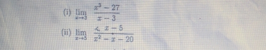 limlimits _xto 3 (x^3-27)/x-3 
(ii) limlimits _xto 5frac 