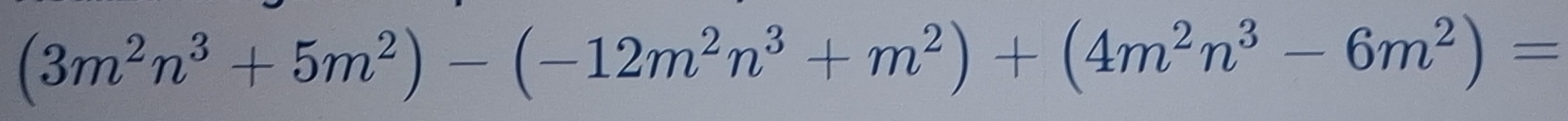 (3m^2n^3+5m^2)-(-12m^2n^3+m^2)+(4m^2n^3-6m^2)=