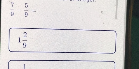  7/9 - 5/9 =
1 2/9 
1