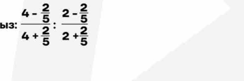 bl3: frac 4- 2/5 4+ 2/5 :frac 2- 2/5 2+ 2/5 