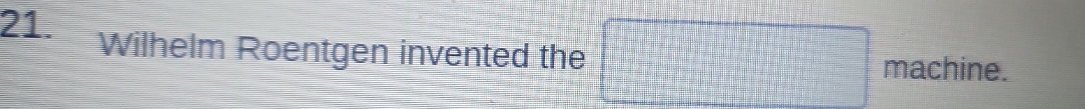 x_1+x_2= □ /□  
Wilhelm Roentgen invented the □ machine
