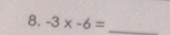 -3x-6= _