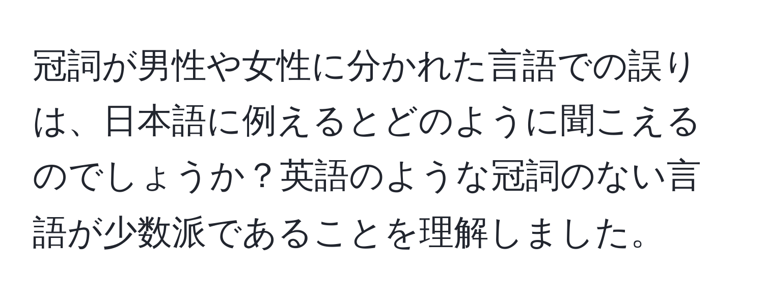 冠詞が男性や女性に分かれた言語での誤りは、日本語に例えるとどのように聞こえるのでしょうか？英語のような冠詞のない言語が少数派であることを理解しました。