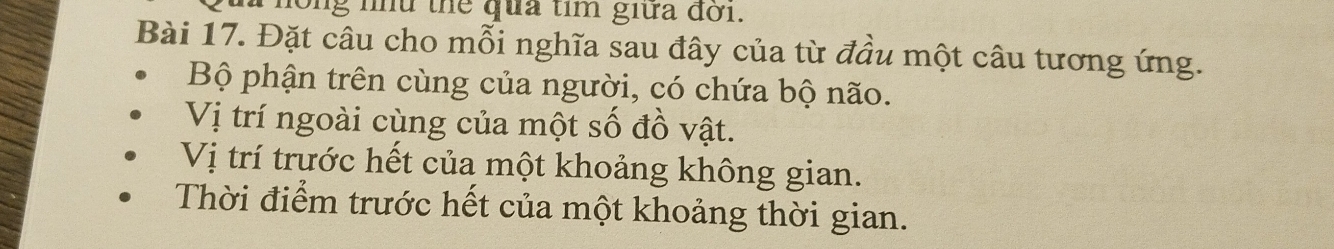 ong nhu thể qua tìm giữa đời. 
Bài 17. Đặt câu cho mỗi nghĩa sau đây của từ đầu một câu tương ứng. 
Bộ phận trên cùng của người, có chứa bộ não. 
Vị trí ngoài cùng của một số đồ vật. 
Vị trí trước hết của một khoảng không gian. 
Thời điểm trước hết của một khoảng thời gian.