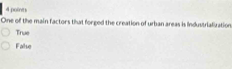 One of the main factors that forged the creation of urban areas is Industrialization
True
False