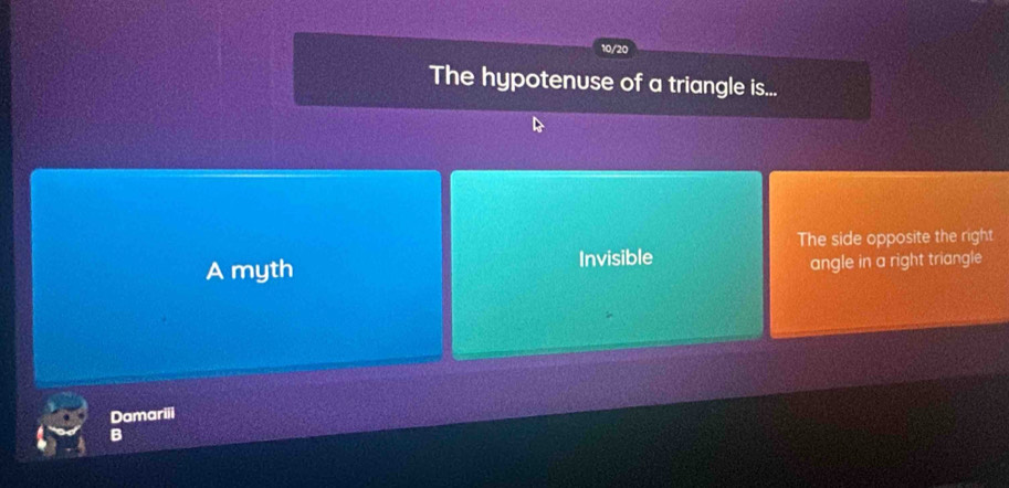 10/20
The hypotenuse of a triangle is...
The side opposite the right
A myth Invisible angle in a right triangle
Damariii
B