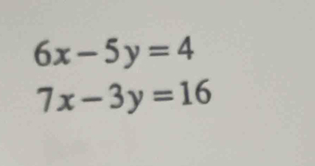 6x-5y=4
7x-3y=16