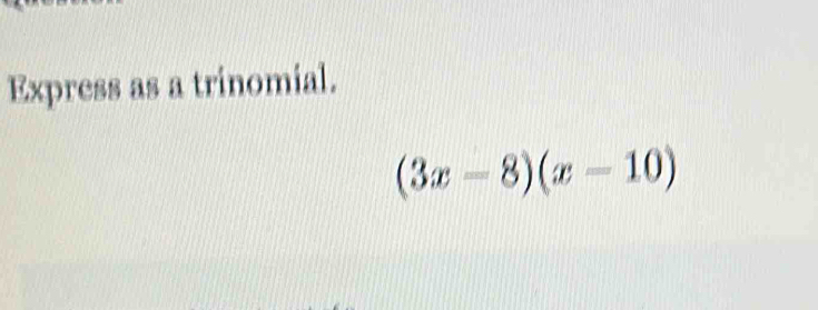 Express as a trinomial.
(3x-8)(x-10)