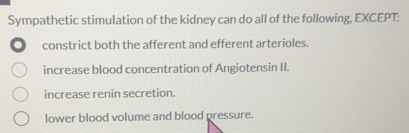 Solved: Sympathetic stimulation of the kidney can do all of the ...