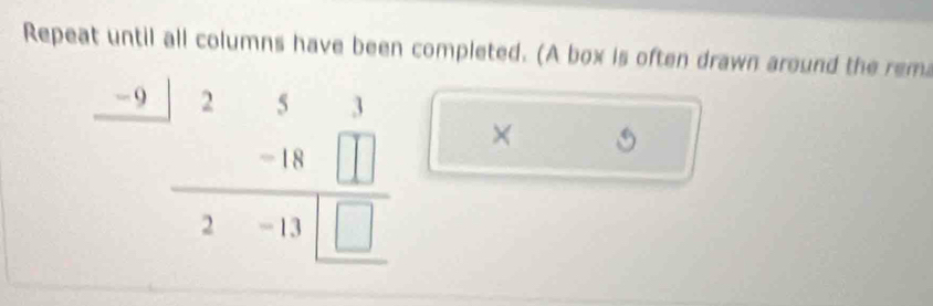 Repeat until all columns have been completed. (A box is often drawn around the rem
- 9
beginarrayr .)253 -18□ □  hline 2-13□ □ endarray ×