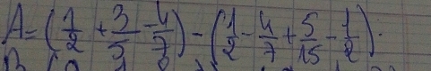 A=( 1/2 + 3/5 - 4/7 )-( 1/2 - 4/7 + 5/15 - 1/2 ).