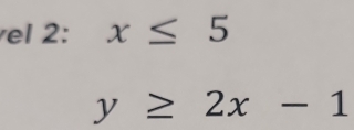 el 2: x≤ 5
y≥ 2x-1