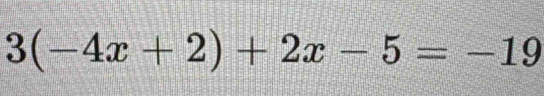 3(-4x+2)+2x-5=-19