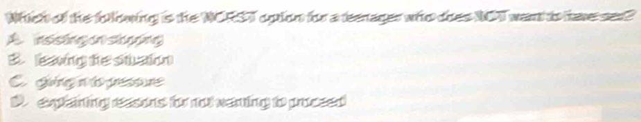 Which of the folowing is the NCRST opion for a teenager who does NCT want to have sad?
A nssing o shợng
B. eaving the stain
Cgingn pesne
D eehaning rasons fo not wenting to procsed