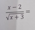  (x-2)/sqrt(x+3) =