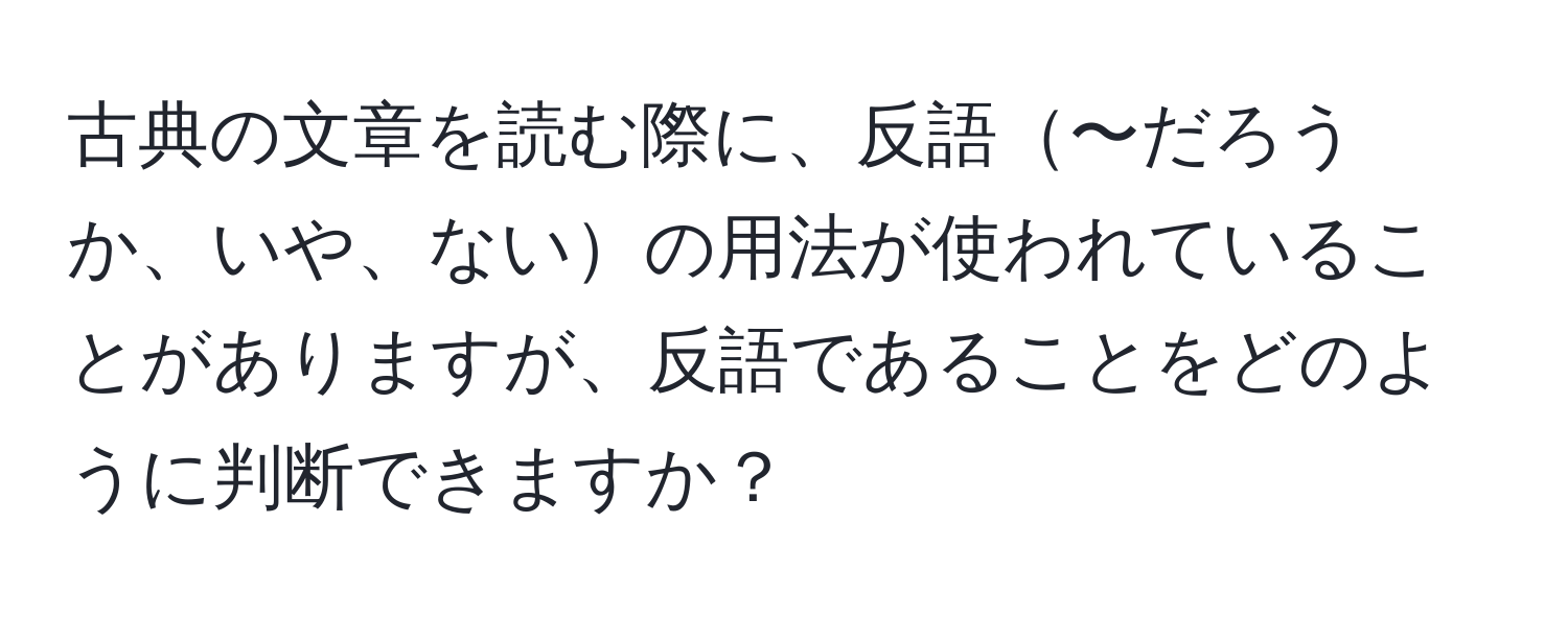 古典の文章を読む際に、反語〜だろうか、いや、ないの用法が使われていることがありますが、反語であることをどのように判断できますか？