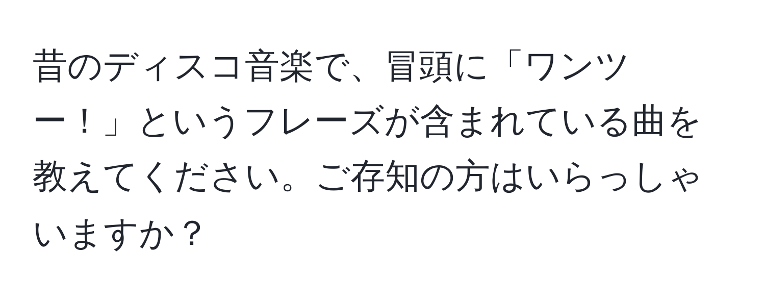 昔のディスコ音楽で、冒頭に「ワンツー！」というフレーズが含まれている曲を教えてください。ご存知の方はいらっしゃいますか？