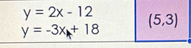 y=2x-12
(5,3)
y=-3x+18