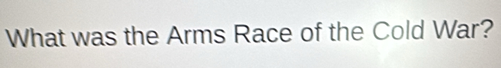 What was the Arms Race of the Cold War?