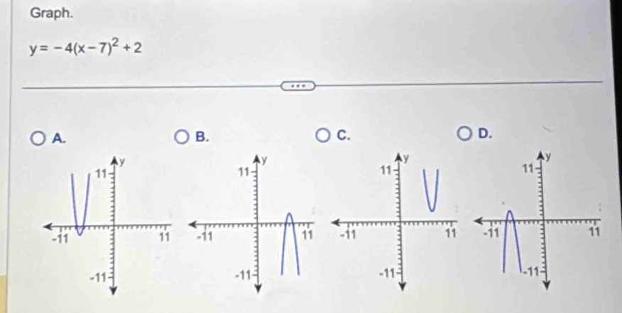 Graph.
y=-4(x-7)^2+2
A. 
B. 
C. 
D.