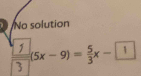 No solution
frac  3(5x-9)= 5/3 x- 1