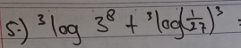 5 ) ^3log 3^8+^3log ( 1/27 )^3