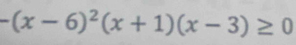 -(x-6)^2(x+1)(x-3)≥ 0