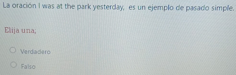 La oración I was at the park yesterday, es un ejemplo de pasado simple.
Elija una;
Verdadero
Falso