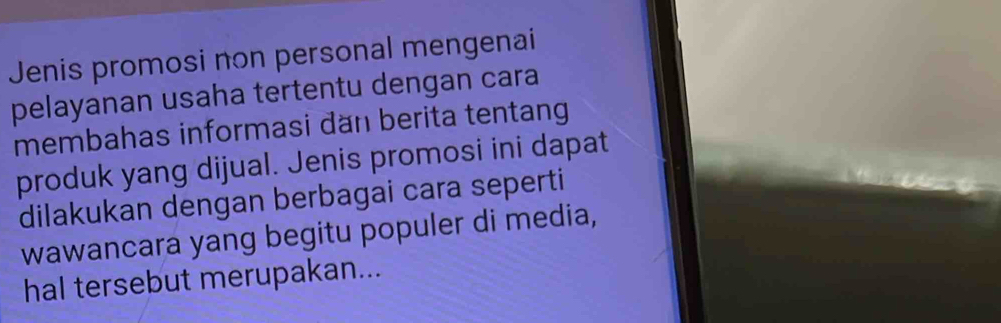 Jenis promosi non personal mengenai 
pelayanan usaha tertentu dengan cara 
membahas informasi đän berita tentang 
produk yang dijual. Jenis promosi ini dapat 
dilakukan dengan berbagai cara seperti 
wawancara yang begitu populer di media, 
hal tersebut merupakan...