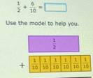  1/2 + 6/10 =□
Use the model to help you.
 1/2 
+