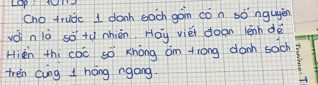 LOp:10 
Cho truǒc 1 danh sach gon cón songugen 
vǒi n là so ty nhièn. Hay vièi doan lènn dè 
Hiēn thi cac so khóng am trong danh sach 
trén cung 1 háng ngang.