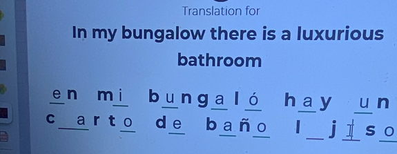 Translation for 
In my bungalow there is a luxurious 
bathroom 
en mi bunga ló h ay un 
c arto de baño _jì s o