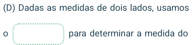 Dadas as medidas de dois lados, usamos 
0 □ =□ para determinar a medida do