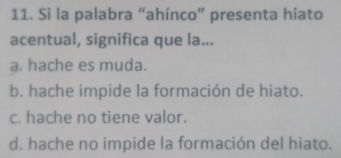 Si la palabra “ahínco” presenta hiato
acentual, significa que la...
a. hache es muda.
b. hache impide la formación de hiato.
c. hache no tiene valor.
d. hache no impide la formación del hiato.