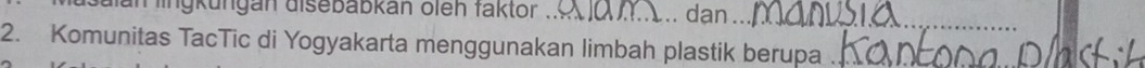 ulan lingküngan disebabkán olen fakton _. dan_ 
2. Komunitas TacTic di Yogyakarta menggunakan limbah plastik berupa_