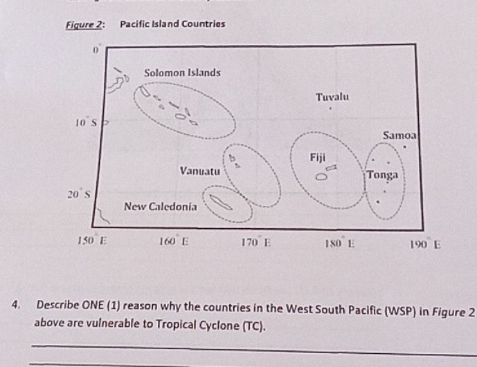 Figure 2: Pacific Island Countries
4. Describe ONE (1) reason why the countries in the West South Pacific (WSP) in Figure 2
above are vulnerable to Tropical Cyclone (TC).
_
_