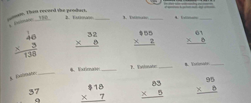 oº eportion da pertar malo spt arimento 
pamate. Then record the product._ 
Estimate: 150 2. Estimate: 3、 Estimate _4、Estimanz_
beginarrayr 46 * 3 hline 138endarray
beginarrayr 32 * 8 hline endarray
beginarrayr $55 * 2 hline endarray beginarrayr 61 * 8 hline endarray
6.Estimate: _7、 Estimate:_ 8、 listimate._ 
5. Estimate:_
beginarrayr 37 9 hline endarray
beginarrayr $18 * 7 hline endarray
beginarrayr 83 * 5 hline endarray beginarrayr 95 * 8 hline endarray