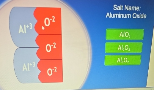 Salt Name:
Aluminum Oxide
AlO_2
Al_2O_3
Al_3O_2