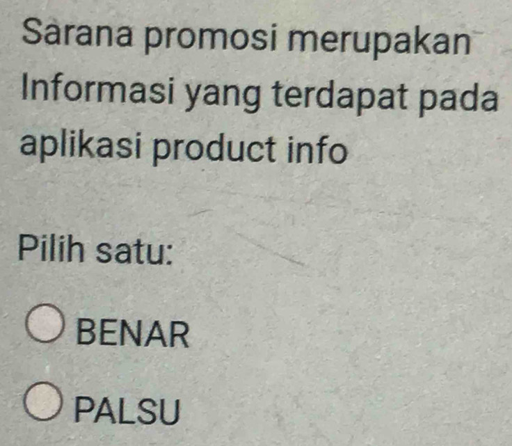 Sârana promosi merupakan
Informasi yang terdapat pada
aplikasi product info
Pilih satu:
BENAR
PALSU