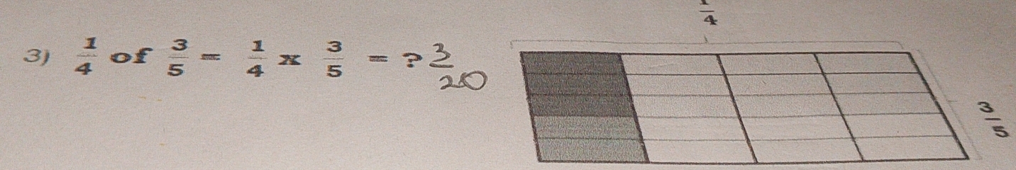  1/4 
3)  1/4  of  3/5 = 1/4 *  3/5 =
 3/5 