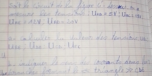 sat he cincuit de Do Jigure C deag an on 
mesne Deo tewolons! U_AB=5V; U_AC=15V
U_AE=12V; U_AD=20V
a. calulen Yo VoDean doo Yenaioun: ue 
UBe; Une U_CD Uec 
U 
b inligue Do cen do couranto down lus 
thebrron che Ronmont Do s trangla xcbE