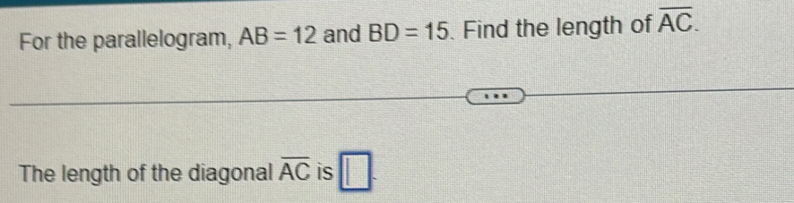 For the parallelogram, AB=12 and BD=15. Find the length of overline AC. 
The length of the diagonal overline AC is □ .