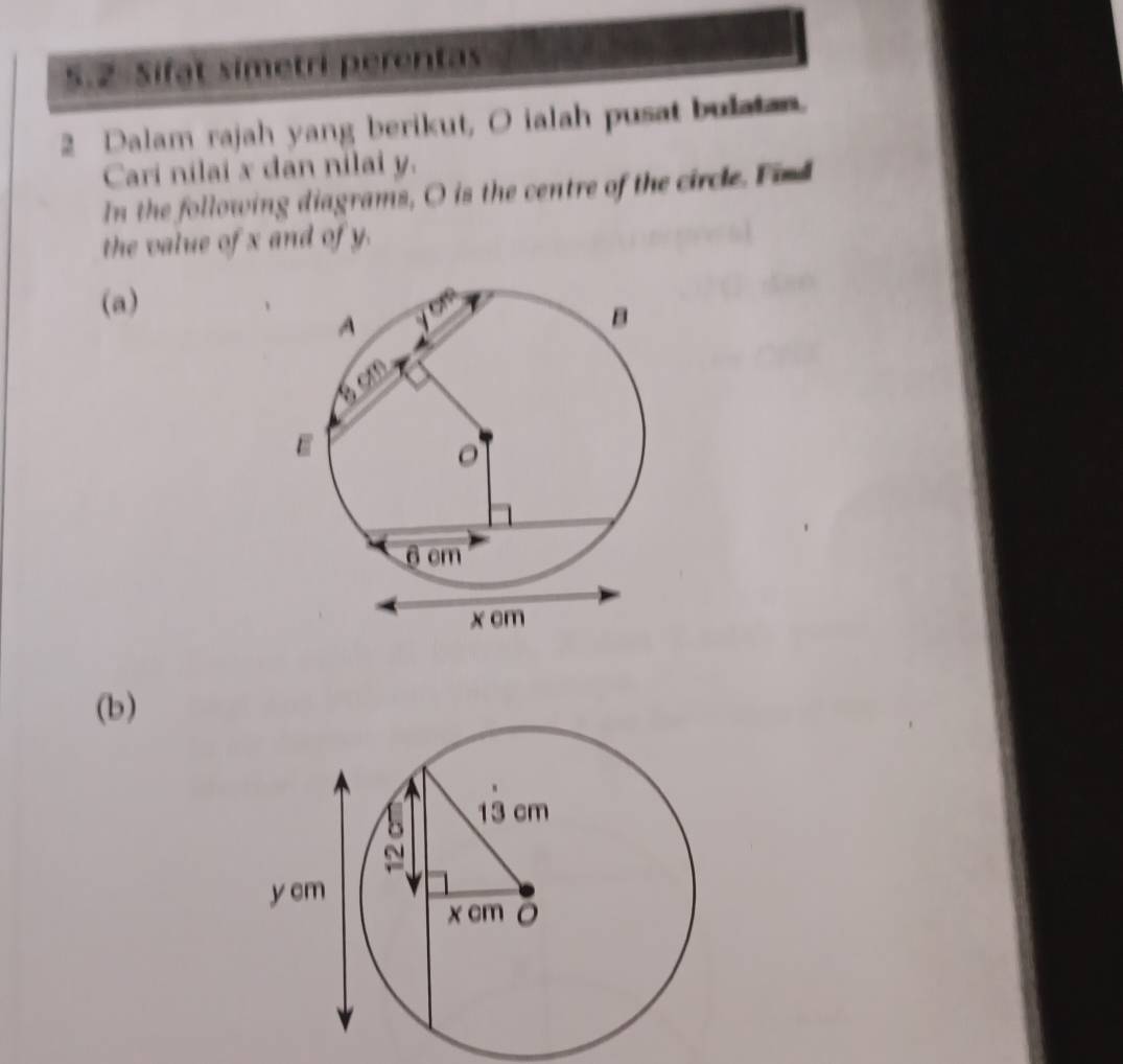 5.2 Sifat simetri perentas 
2 Dalam rajah yang berikut, O ialah pusat bulatan. 
Cari nilai x dan nilai y. 
In the following diagrams, O is the centre of the circle. Fir d 
the value of x and of y. 
(a) 
(b)